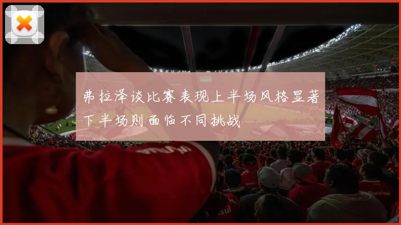弗拉泽谈比赛表现上半场风格显著下半场则面临不同挑战
